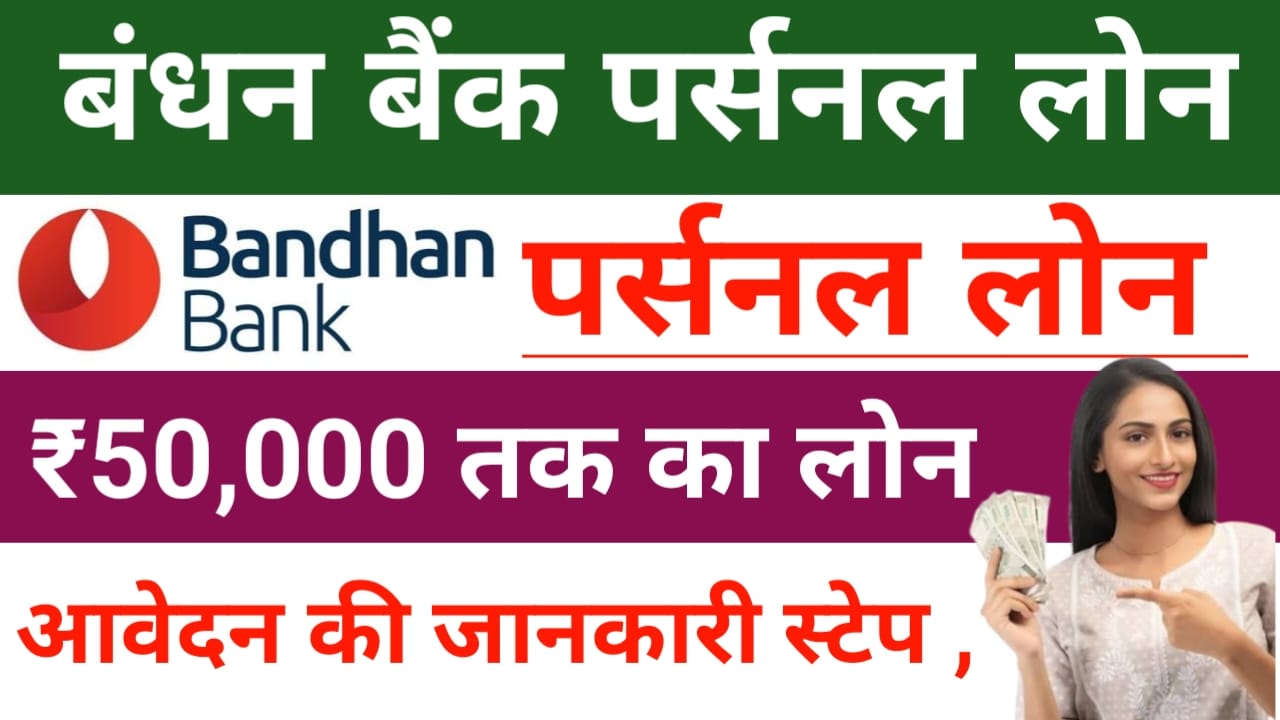 Bandhan Bank personal Loan Online Apply 2025:बंधन बैंक से पर्सनल लोन केवल 5 मिनट में प्राप्त करें,50,000, से 15 लाख तक,Best 🔥👇
