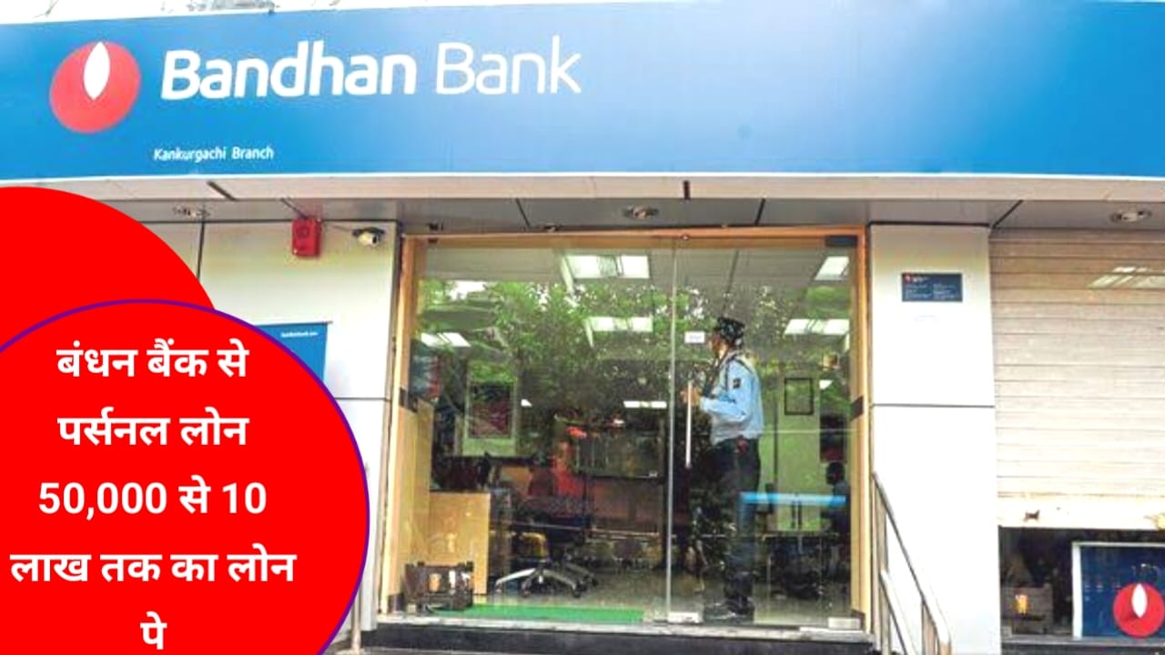 Bandhan Bank Personal Loan Le 2025:बंधन बैंक से पर्सनल लोन प्राप्त करें 50000 से 10 लाख तक का लोन केवल कुछ मिनट,Best 👇👇👇🔥