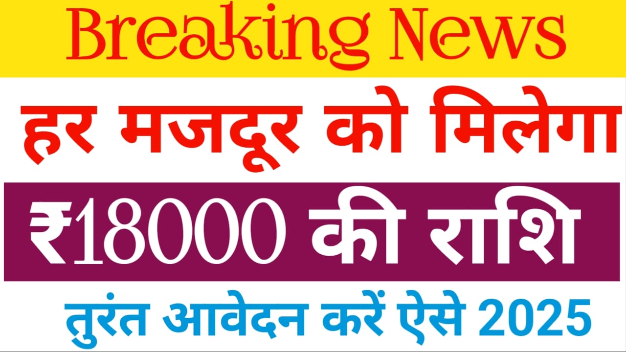 Labour Card Yojana 2025:-लेबर कार्ड में मजदूरों को आम मिलने जा रहा है 18000 रुपए की राशि जाने कैसे करना होगा आवेदन, Best 🔥👇