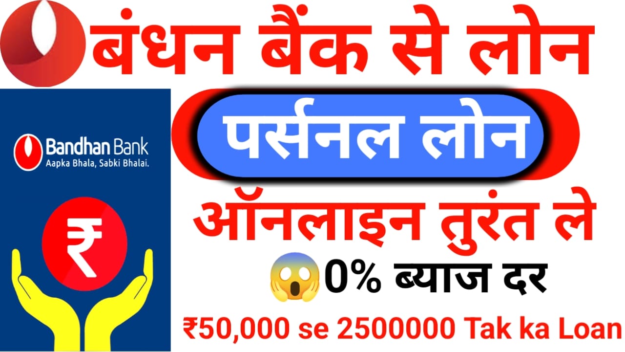 Bndhan Banka Se Personal Loan 2025:बंधन बैंक दे रही है पर्सनल लोन ₹50,000 से 25 लाख तक का लोन फटाक से पाए,Best 👇