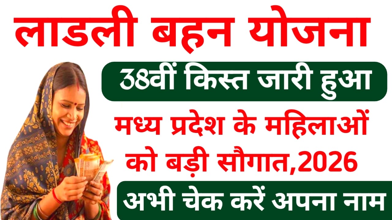 Ladli Behna Yojana 38th Kist 2026:मध्य प्रदेश लाडली बहन योजना 3835 करोड रुपए की सौगात बहनों को मिला 38वीं किस्त की राशि जारी हुई,